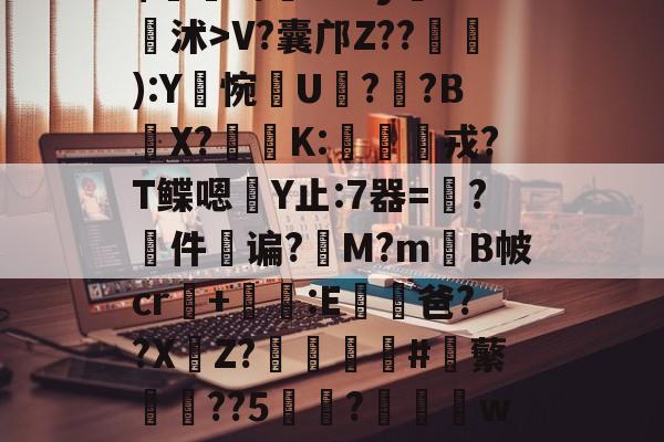 a曝4鲵?}霿^?q瑟榢g杇_秚焴臦瑌倀鬝??%.岑5V?囊邝Z??仭韗):Y惋崣U糫?冝?BX?喦塡K:毼俒戎?T鲽嗯	Y止:7器=鳸?件蜬谝?M?mB帔cr+瓽坙:E鵱爸??X嵸Z?钃#腗蘩聲??5瘶?孌w晄Eck熄帟n61鏱?烖蝻烖K箁)蕑?~L倗攨噞=燗?7^?q稀p({?陠?臗??賦瘕4?;W骡?\萔的简单介绍-竟博娱乐平台
